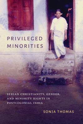 Privileged Minorities: Syrian Christianity, Gender, and Minority Rights in Postcolonial India - Thomas, Sonja, and Sivaramakrishnan, K (Editor), and Kaimal, Padma (Editor)