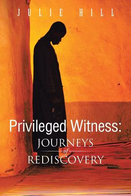 Privileged Witness: Journeys of Rediscovery - Hill, Julie, MBE