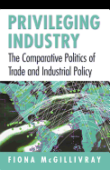 Privileging Industry: The Comparative Politics of Trade and Industrial Policy