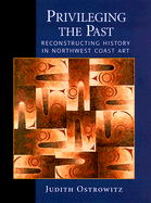 Privileging the Past: Reconstructing History in Northwest Coast Art