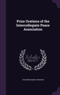 Prize Orations of the Intercollegiate Peace Association