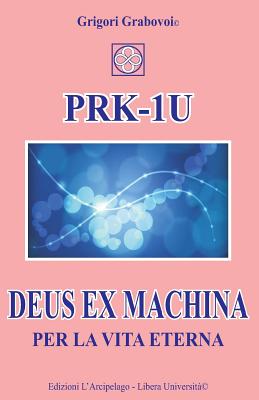 Prk-1u Deus Ex Machina Per La Vita Eterna: Lezioni Per L'Uso del Dispositivo Tecnico Prk-1u - Grabovoi, Grigori