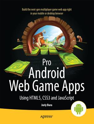 Pro Android Web Game Apps: Using Html5, CSS3 and JavaScript - Bura, Juriy, and Coates, Paul