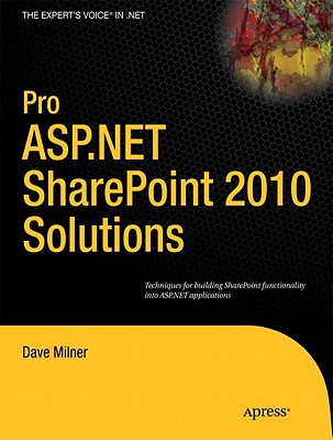 Pro ASP.NET Sharepoint 2010 Solutions: Techniques for Building Sharepoint Functionality Into ASP.NET Applications - Milner, Dave