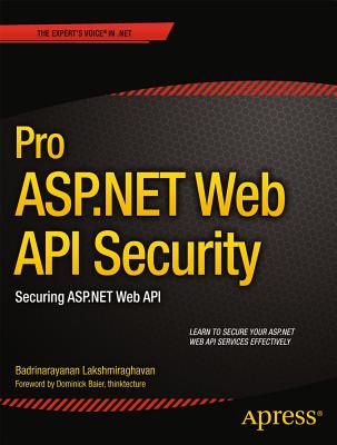 Pro ASP.NET Web API Security: Securing ASP.NET Web API - Lakshmiraghavan, Badrinarayanan