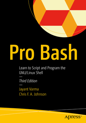 Pro Bash: Learn to Script and Program the Gnu/Linux Shell - Varma, Jayant