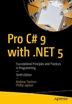 Pro C# 9 with .Net 5: Foundational Principles and Practices in Programming - Troelsen, Andrew, and Japikse, Phillip