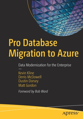 Pro Database Migration to Azure: Data Modernization for the Enterprise - Kline, Kevin, and McDowell, Denis, and Dorsey, Dustin