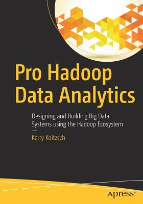 Pro Hadoop Data Analytics: Designing and Building Big Data Systems Using the Hadoop Ecosystem - Koitzsch, Kerry