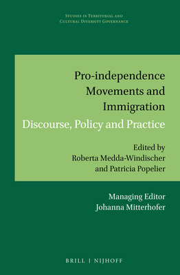 Pro-Independence Movements and Immigration: Discourse, Policy and Practice - Medda-Windischer, Roberta (Editor), and Popelier, Patricia (Editor)