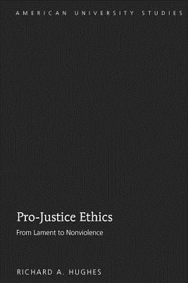 Pro-Justice Ethics: From Lament to Nonviolence - Hughes, Richard A