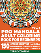 Pro Mandala Adult Coloring Book For Beginners: 150 Stress Relieving Mandala Coloring Book For Adults, Seniors, Beginners and Pro Colorists. (Vol. 4)