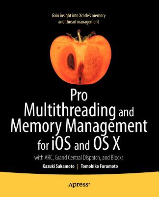 Pro Multithreading and Memory Management for iOS and OS X: with ARC, Grand Central Dispatch, and Blocks - Sakamoto, Kazuki, and Furumoto, Tomohiko