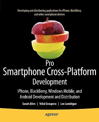 Pro Smartphone Cross-Platform Development: Iphone, Blackberry, Windows Mobile and Android Development and Distribution - Allen, Sarah, and Graupera, Vidal, and Lundrigan, Lee