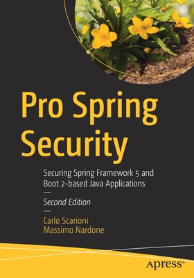 Pro Spring Security: Securing Spring Framework 5 and Boot 2-Based Java Applications - Scarioni, Carlo, and Nardone, Massimo