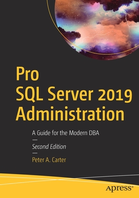 Pro SQL Server 2019 Administration: A Guide for the Modern DBA - Carter, Peter A