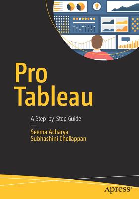 Pro Tableau: A Step-By-Step Guide - Acharya, Seema, and Chellappan, Subhashini