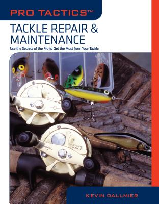 Pro Tactics: Tackle Repair & Maintenance: Use the Secrets of the Pros to Get the Most from Your Tackle - Dallmier, Kevin