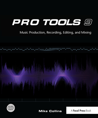 Pro Tools 9: Music Production, Recording, Editing, and Mixing - Collins, Mike