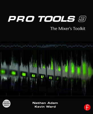 Pro Tools 9: The Mixer's Toolkit - Adam, Nathan, and Ward, Kevin