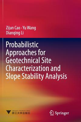 Probabilistic Approaches for Geotechnical Site Characterization and Slope Stability Analysis - Cao, Zijun, and Wang, Yu, and Li, Dianqing