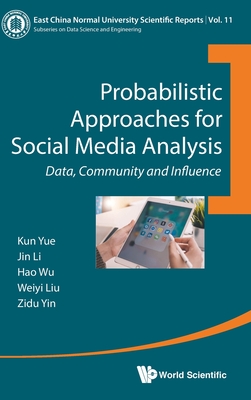 Probabilistic Approaches for Social Media Analysis: Data, Community and Influence - Yue, Kun, and Li, Jin, and Wu, Hao