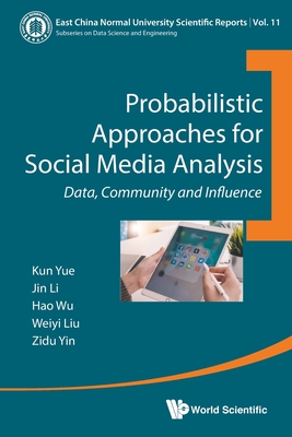 Probabilistic Approaches for Social Media Analysis - Kun Yue, Yin Li Wu Liu & Zidu Yin & Zidu