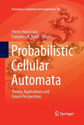 Probabilistic Cellular Automata: Theory, Applications and Future Perspectives - Louis, Pierre-Yves (Editor), and Nardi, Francesca R (Editor)