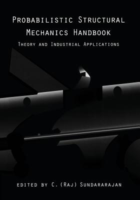 Probabilistic Structural Mechanics Handbook: Theory and Industrial Applications - Sundararajan, C R