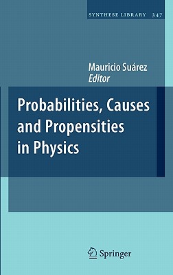 Probabilities, Causes and Propensities in Physics - Surez, Mauricio (Editor)