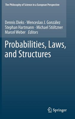 Probabilities, Laws, and Structures - Dieks, Dennis (Editor), and Gonzalez, Wenceslao J. (Editor), and Hartmann, Stephan (Editor)