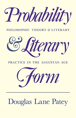 Probability and Literary Form: Philosophic Theory and Literary Practice in the Augustan Age - Patey, Douglas Lane