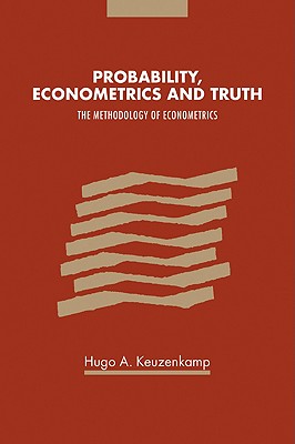 Probability, Econometrics and Truth: The Methodology of Econometrics - Keuzenkamp, Hugo A