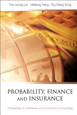 Probability, Finance and Insurance, Proceedings of a Workshop - Yung, Siu Pang (Editor), and Lai, Tze Leung (Editor), and Yang, Hailiang (Editor)