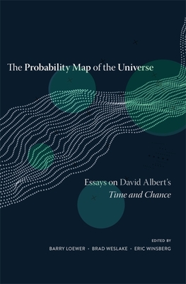 Probability Map of the Universe: Essays on David Albert's Time and Chance - Loewer, Barry, and Weslake, Brad (Editor), and Winsberg, Eric (Editor)