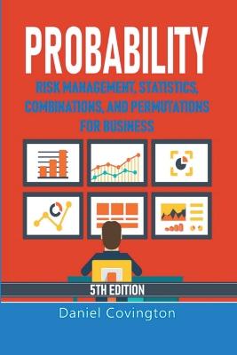 Probability: Risk Management, Statistics, Combinations, and Permutations for Business - Covington, Daniel