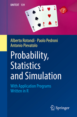 Probability, Statistics and Simulation: With Application Programs Written in R - Rotondi, Alberto, and Pedroni, Paolo, and Pievatolo, Antonio