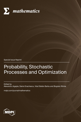 Probability, Stochastic Processes and Optimization - Agapie, Alexandru (Guest editor), and Enachescu, Denis (Guest editor), and Barbu, Vlad Stefan (Guest editor)
