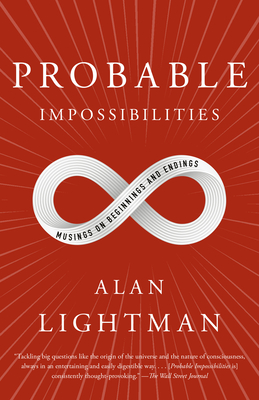 Probable Impossibilities: Musings on Beginnings and Endings - Lightman, Alan