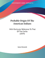 Probable Origin Of The American Indians: With Particular Reference To That Of The Caribs (1854)