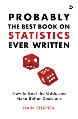 Probably the Best Book on Statistics Ever Written: How to Beat the Odds and Make Better Decisions - Shapira, Haim
