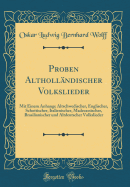 Proben Althollndischer Volkslieder: Mit Einem Anhange Altschwedischer, Englischer, Schottischer, Italienischer, Madecassischer, Brasilianischer Und Altdeutscher Volkslieder (Classic Reprint)