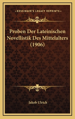 Proben Der Lateinischen Novellistik Des Mittelalters (1906) - Ulrich, Jakob