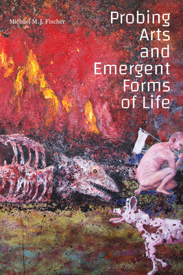 Probing Arts and Emergent Forms of Life - Fischer, Michael M J