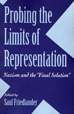 Probing the Limits of Representation: Nazism and the "Final Solution" - Friedlander, Saul (Editor)