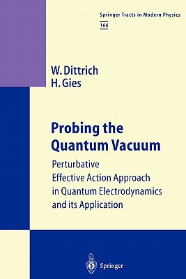 Probing the Quantum Vacuum: Perturbative Effective Action Approach in Quantum Electrodynamics and its Application - Dittrich, Walter, and Gies, Holger
