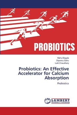 Probiotics: An Effective Accelerator for Calcium Absorption - Bagde, Mehul, and Sahu, Dipansu, and Chaudhary, Lalit