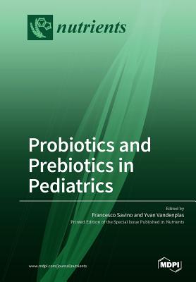 Probiotics and Prebiotics in Pediatrics - Savino, Francesco (Guest editor), and Vandenplas, Yvan (Guest editor)