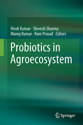 Probiotics in Agroecosystem - Kumar, Vivek (Editor), and Kumar, Manoj (Editor), and Sharma, Shivesh (Editor)