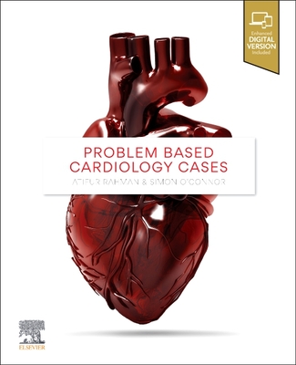 Problem Based Cardiology Cases - Rahman, Atifur, FRACP, and O'Connor, Simon, FRACP